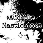 AUDIBLE MASTICATORS